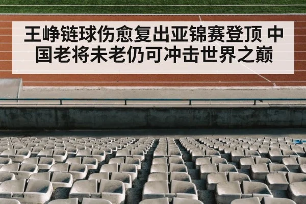 王峥链球伤愈复出亚锦赛登顶 中国老将未老仍可冲击世界之巅